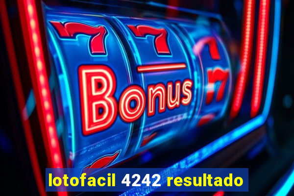 lotofacil 4242 resultado